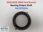 Oem 2025-2026 Ford Bronco Bearing Output Shaft MU7Z7025D. Fixed Price $70.00.